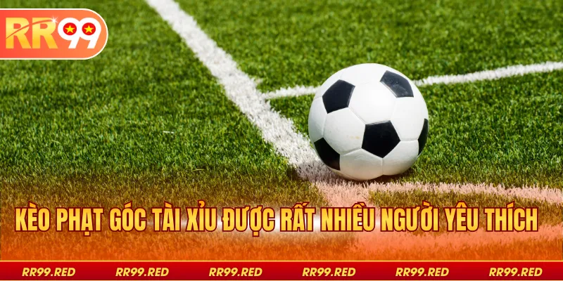 Kèo phạt góc tài xỉu được rất nhiều người yêu thích