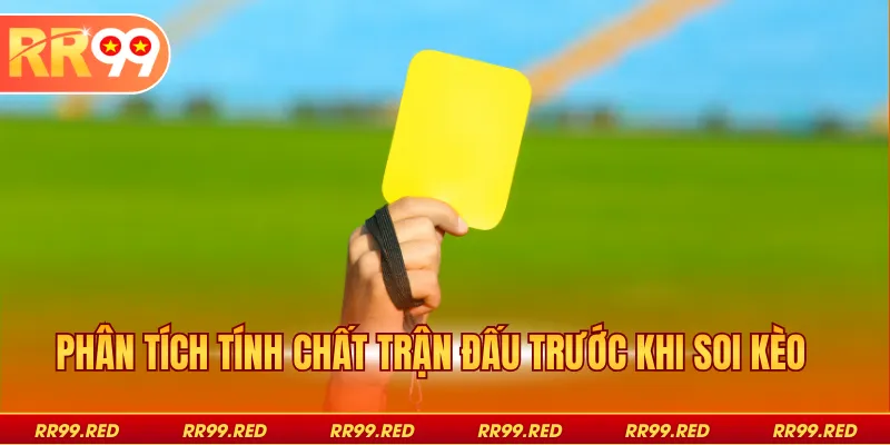 Phân tích tính chất trận đấu trước khi soi kèo