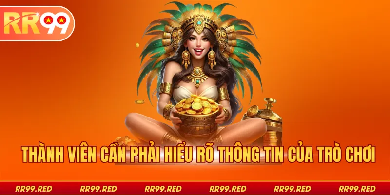 Thành viên cần phải hiểu rõ thông tin của trò chơi
